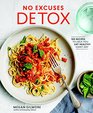 No Excuses Detox 100 QuickandEasy BudgetFriendly FamilyApproved Recipes to Help You Eat Healthy Every Day