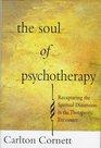 The SOUL OF PSYCHOTHERAPY  RECAPTURING THE SPIRITUAL DIMENSION IN THE THERAPEUTIC ENCOUNTER