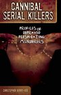 Cannibal Serial Killers Profiles of Depraved FleshEating Murderers