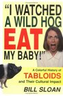 I Watched a Wild Hog Eat My Baby A Colorful History of Tabloids and Their Cultural Impact
