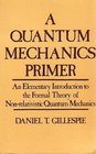 A quantum mechanics primer An Elementary Introduction to the Formal Theory of Nonrelativistic Quantum Mechanics