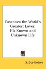 Casanova the World's Greatest Lover His Known and Unknown Life