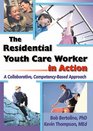 The Residential Youth Care Worker in Action A Collaborative CompetencyBased Approach