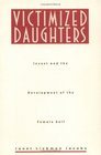 Victimized Daughters Incest and the Development of the Female Self