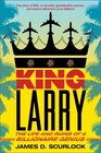 King Larry The Life and Ruins of a Billionaire Genius