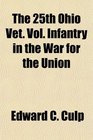 The 25th Ohio Vet Vol Infantry in the War for the Union