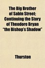 The Big Brother of Sabin Street Continuing the Story of Theodore Bryan the Bishop's Shadow