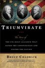 Triumvirate The Story of the Unlikely Alliance That Saved the Constitution and United the Nation