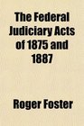 The Federal Judiciary Acts of 1875 and 1887