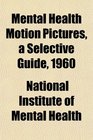 Mental Health Motion Pictures a Selective Guide 1960