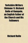 Yorkshire Writers  Richard Rolle of Hampole an English Father of the Church and His Followers