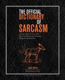 The Official Dictionary of Sarcasm A Lexicon for Those of Us Who Are Better and Smarter Than the Rest of You
