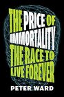 The Price of Immortality The Race to Live Forever