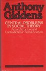 Central problems in social theory Action structure and contradiction in social analysis