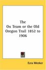 The Ox Team Or The Old Oregon Trail 1852 To 1906