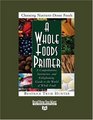 A Whole Foods Primer   A Comprehensive Instructive and Enlightening Guide to the World of Whole Foods