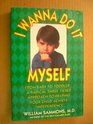 I Wanna Do It Myself: From Baby to Toddler-A Radical Three-Tiered Approach to Helping Your Child Achieve Independence