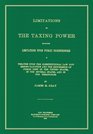 Limitations of the Taxing Power including Limitations Upon Public Indebtedness a Treatise Upon the Constitutional Law Governing Taxation and the Incurrence  the Several States and in the Territories
