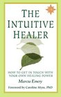 THE INTUITIVE HEALER HOW TO GET IN TOUCH WITH YOUR OWN HEALING POWER