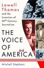 The Voice of America Lowell Thomas and the Invention of 20thCentury Journalism