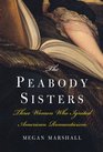 The Peabody Sisters  Three Women Who Ignited American Romanticism