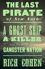 The Last Pirate of New York A Ghost Ship a Killer and the Birth of a Gangster Nation