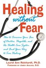 Healing without Fear How to Overcome Your Fear of Doctors Hospitals and the Health Care System and Find Your Way to True Healing