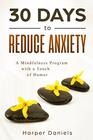 30 Days to Reduce Anxiety: A Mindfulness Program with a Touch of Humor (30-Days-Now Mindfulness and Meditation Guide Books)