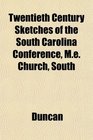 Twentieth Century Sketches of the South Carolina Conference Me Church South
