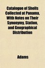 Catalogue of Shells Collected at Panama With Notes on Their Synonymy Station and Geographical Distribution