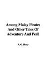 Among Malay Pirates And Other Tales Of Adventure And Peril