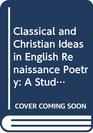 Classical and Christian Ideas in English Renaissance Poetry A Students' Guide
