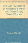 We Can Fly Stories of Katherine Stinson and Other Gusty Texas Women