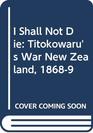 I Shall Not Die Titokowaru's War New Zealand 18689