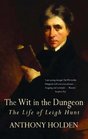 The Wit in the Dungeon The Life of Leigh Hunt
