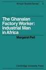 The Ghanaian Factory Worker Industrial Man in Africa