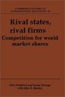 Rival States Rival Firms  Competition for World Market Shares