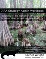 JIRA Strategy Admin Workbook Templates for the application administrator to set up clean up and maintain JIRA