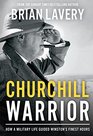 Churchill Warrior How a Military Life Guided Winston's Finest Hours