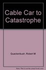 Cable Car to Catastrophe