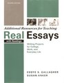 Additional Resources for Teaching  Real Essays with Readings Writing Projects for College Work and Everyday Life