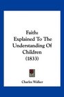 Faith Explained To The Understanding Of Children
