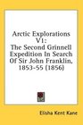 Arctic Explorations V1 The Second Grinnell Expedition In Search Of Sir John Franklin 185355