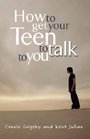 HOW TO GET YOUR TEEN TO TALK