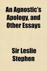 An Agnostic's Apology and Other Essays
