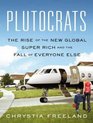Plutocrats The Rise of the New Global SuperRich and the Fall of Everyone Else