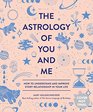 The Astrology of You and Me How to Understand and Improve Every Relationship in Your Life