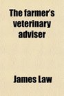 The Farmer's Veterinary Adviser A Guide to the Prevention and Treatment of Disease in Domestic Animals