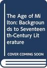 The Age of Milton Backgrounds to SeventeenthCentury Literature