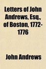 Letters of John Andrews Esq of Boston 17721776